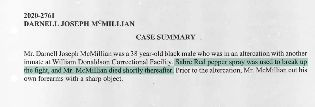 Case summary for Darnell Joseph McMillian, a 38-year-old male inmate at William Donaldson Correctional Facility. Report states he was in an altercation with another inmate, during which Sabre Red pepper spray was used to break up the fight, and Mr. McMillian died shortly thereafter. Prior to the altercation, he had cut his own forearms with a sharp object.